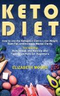 Keto Diet: How to Use the Ketogenic Diet to Lose Weight, Burn Fat, and Increase Mental Clarity, Including How to Get into Ketosis