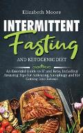 Intermittent Fasting and Ketogenic Diet: An Essential Guide to IF and Keto, Including Amazing Tips for Activating Autophagy and for Getting Into Ketos
