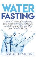 Water Fasting: Unlock the Secrets of Weight Loss, Anti-Aging, Autophagy, and Ketosis with Intermittent, Alternate-Day, and Extended F