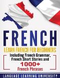 French: Learn French For Beginners Including French Grammar, French Short Stories and 1000+ French Phrases