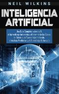 Inteligencia Artificial: Una Gu?a Completa sobre la IA, el Aprendizaje Autom?tico, el Internet de las Cosas, la Rob?tica, el Aprendizaje Profun