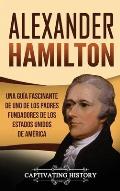 Alexander Hamilton: Una gu?a fascinante de uno de los padres fundadores de los Estados Unidos de Am?rica