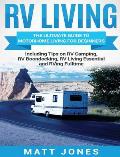 RV Living: The Ultimate Guide to Motorhome Living for Beginners Including Tips on RV Camping, RV Boondocking, RV Living Essential