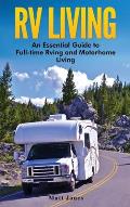 RV Living: An Essential Guide to Full-time Rving and Motorhome Living