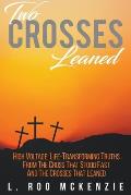 Two Crosses Leaned: High Voltage, Life-Transforming Truth from the Cross that Stood Fast and the Crosses that Leaned