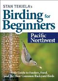 Stan Tekielas Birding for Beginners Pacific Northwest Your Guide to Feeders Food & the Most Common Backyard Birds