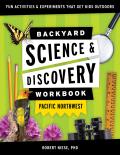 Backyard Science & Discovery Workbook Pacific Northwest Fun Activities & Experiments That Get Kids Outdoors