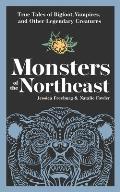Monsters of the Northeast: True Tales of Bigfoot, Vampires, and Other Legendary Creatures
