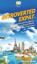 Introverted Expat: How to Travel the World and Live Abroad as an Expat While Embracing Being an Introvert