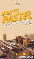 How To Pastel: Your Step By Step Guide to Pastels
