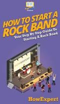 How To Start a Rock Band: Your Step By Step Guide To Starting a Rock Band