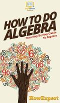 How To Do Algebra: Your Step By Step Guide To Algebra