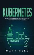 Kubernetes: The Ultimate Beginners Guide to Effectively Learn Kubernetes Step-By-Step