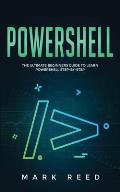 PowerShell: The Ultimate Beginners Guide to Learn PowerShell Step-By-Step