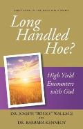 Long Handled Hoe?: High Yield Encounters with God