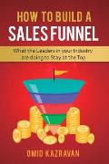 How to Build a Sales Funnel: What the Leaders in Your Industry Are Doing To Stay At the Top