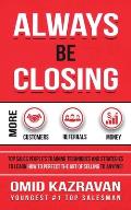 Always Be Closing: Top Sales People's Training Techniques and Strategies to Learn How to Perfect the Art of Selling to Anyone in Order to