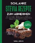 Schlanke Stevia Rezepte zum Abnehmen: Das gesunde Koch- und Backbuch zur nat?rlichen Zucker-Alternative. S??es essen mit gutem Gewissen und dabei schn