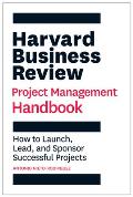 Harvard Business Review Project Management Handbook How to Launch Lead & Sponsor Successful Projects