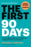 The First 90 Days, Newly Revised and Updated: Proven Strategies for Getting Up to Speed Faster and Smarter