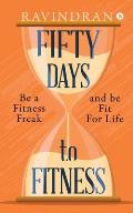 Fifty Days to Fitness: Be a Fitness Freak and Be Fit for Life