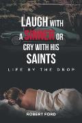Laugh with a Sinner or Cry with His Saints: Life by the Drop