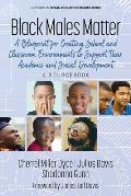 Black Males Matter: A Blueprint for Creating School and Classroom Environments to Support Their Academic and Social Development A Sourcebo