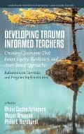 Developing Trauma Informed Teachers: Creating Classrooms that Foster Equity, Resiliency, and Asset-Based Approaches: Reflections on Curricula and Prog