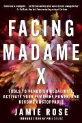 Facing Madame X: Tools to Vanquish Negativity, Activate Your Feminine Power, and Become Unstoppable