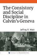 The Consistory and Social Discipline in Calvin's Geneva
