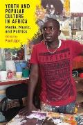 Youth and Popular Culture in Africa: Media, Music, and Politics