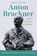 Anton Bruckner and the Reception of His Music: A History of Dichotomies and Controversies