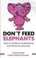 Don't Feed Elephants: How to Achieve Personal and Professional Success