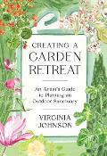 Creating a Garden Retreat An Artists Guide to Planting an Outdoor Sanctuary