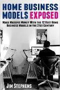 Home Business Models Exposed: Make Massive Money With the 12 Best Home Business Models in the 21st Century