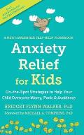 Anxiety Relief for Kids: On-the-Spot Strategies to Help Your Child Overcome Worry, Panic, and Avoidanc