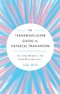 Transmasculine Guide to Physical Transition For Trans Nonbinary & Other Masculine Folks
