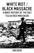 White Riot Black Massacre A Brief History of the 1921 Tulsa Race Massacre