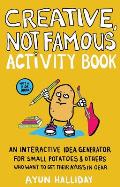 Creative Not Famous Journal A Guided Idea Generation Workbook for Small Potatoes
