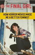 Final Girl How Horror Movies Made Me a Better Feminist