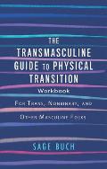Transmasculine Guide to Physical Transition Workbook For Trans Nonbinary & Other Masculine Folks