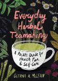 Everyday Herbal Teamaking: A Pocket Guide for Health, Fun, and Self-Care