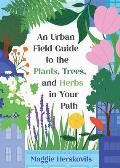 Urban Field Guide to the Plants Trees & Herbs in Your Path