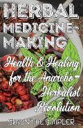 Herbal Medicine-Making: Health and Healing in the Anarcho-Herbalist Revolution