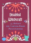 Disabled Witchcraft: 95 Rituals for Limited-Spoon Practitioners