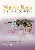 Native Bees of the Lower Rio Grande Valley: A Photographic Guide