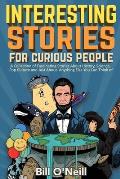 Interesting Stories For Curious People A Collection of Fascinating Stories About History Science Pop Culture & Just About Anything Else You Can T