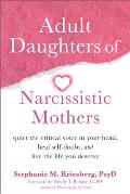 Adult Daughters of Narcissistic Mothers Quiet the Critical Voice in Your Head Heal Self Doubt & Live the Life You Deserve