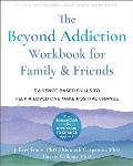 Beyond Addiction Workbook for Family & Friends Evidence Based Skills to Help a Loved One Make Positive Change