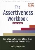 Assertiveness Workbook How to Express Your Ideas & Stand Up for Yourself at Work & in Relationships